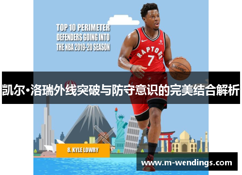 凯尔·洛瑞外线突破与防守意识的完美结合解析
