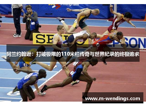 阿兰约翰逊：打破极限的110米栏传奇与世界纪录的终极追求