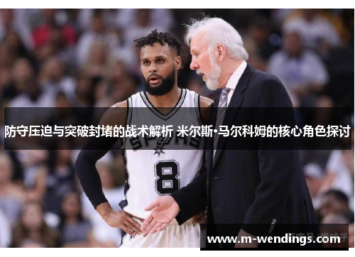 防守压迫与突破封堵的战术解析 米尔斯·马尔科姆的核心角色探讨
