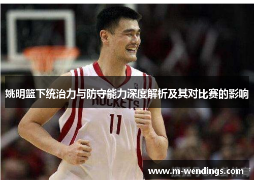 姚明篮下统治力与防守能力深度解析及其对比赛的影响