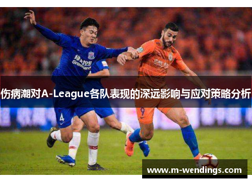 伤病潮对A-League各队表现的深远影响与应对策略分析
