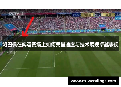 姆巴佩在奥运赛场上如何凭借速度与技术展现卓越表现