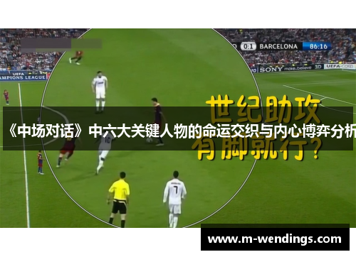 《中场对话》中六大关键人物的命运交织与内心博弈分析
