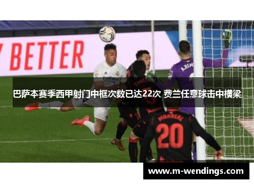 巴萨本赛季西甲射门中框次数已达22次 费兰任意球击中横梁
