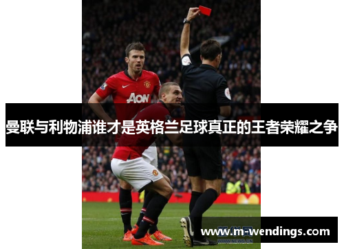 曼联与利物浦谁才是英格兰足球真正的王者荣耀之争