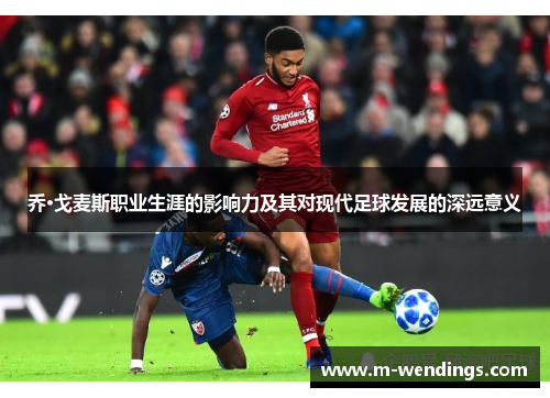 乔·戈麦斯职业生涯的影响力及其对现代足球发展的深远意义