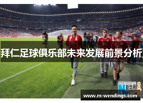 拜仁足球俱乐部未来发展前景分析