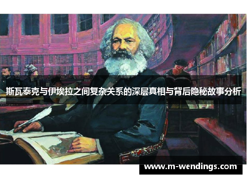 斯瓦泰克与伊埃拉之间复杂关系的深层真相与背后隐秘故事分析