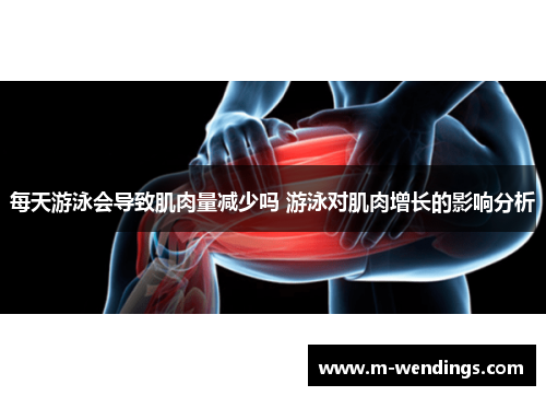 每天游泳会导致肌肉量减少吗 游泳对肌肉增长的影响分析