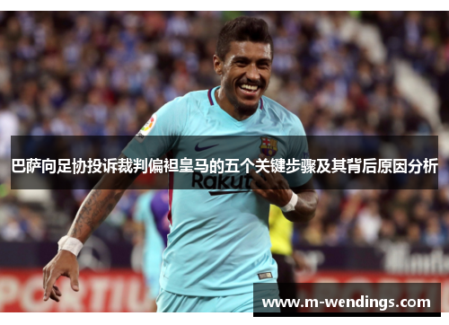 巴萨向足协投诉裁判偏袒皇马的五个关键步骤及其背后原因分析