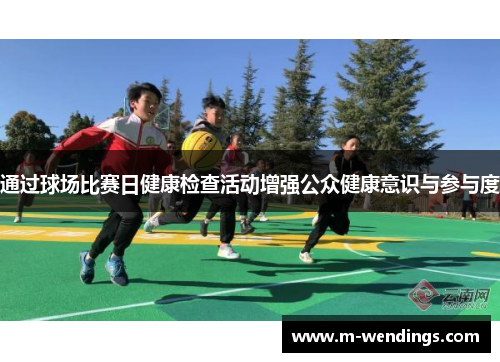 通过球场比赛日健康检查活动增强公众健康意识与参与度